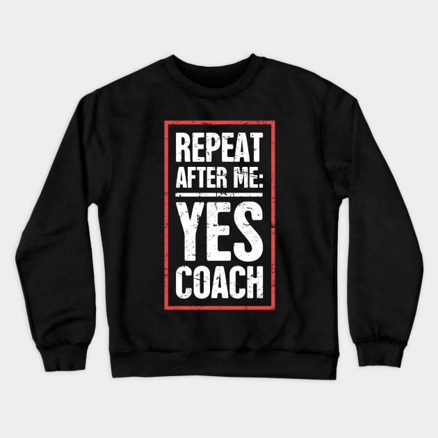 Repeat After Me: Yes Coach! –– Funny Basketball Coach Quote Crewneck Sweatshirt by MeatMan